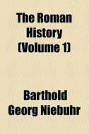 The Roman History (volume 1) di Barthold Georg Niebuhr edito da General Books Llc