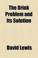 The Drink Problem And Its Solution di David Lewis edito da General Books Llc