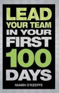 Lead Your Team in Your First 100 Days di Niamh O'Keeffe edito da Pearson Education Limited
