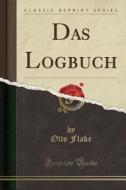 Das Logbuch (Classic Reprint) di Otto Flake edito da Forgotten Books