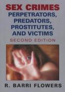 Sex Crimes: Perpetrators, Predators, Prostitutes, and Victims di R. Barri Flowers edito da Charles C. Thomas Publisher