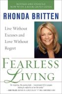 Fearless Living: Live Without Excuses and Love Without Regret di Rhonda Britten edito da PERIGEE BOOKS
