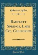 Bartlett Springs, Lake Co;, California (Classic Reprint) di Unknown Author edito da Forgotten Books