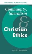 Community, Liberalism and Christian Ethics di David Fergusson edito da Cambridge University Press