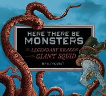 Here There Be Monsters: The Legendary Kraken and the Giant Squid di H. P. Newquist edito da Houghton Mifflin