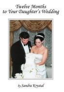 Twelve Months to Your Daughter's Wedding di Sandra Krystal edito da iUniverse