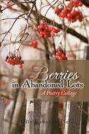 Berries in Abandoned Lots: A Poetry Collage di Edie Eubanks-Fields edito da Edie Eubanks-Fields