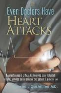 Even Doctors Have Heart Attacks: A Patient Comes in Critical. His Involving Story Tells It All Brutally, No Holds Barred Only That This Patient Is a D di Conrad J. Castellino edito da Conrad Castellino