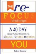 The Refocus Challenge: A 40 Day Personal Training Guide To: Refocus. Revamp. Revitalize YOU di Robyn Robbins edito da LIGHTNING SOURCE INC