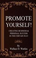 Promote Yourself!: Creating Business & Personal Succees in The Certain Way di Wallace D. Wattles edito da LIGHTNING SOURCE INC
