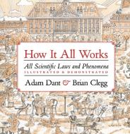 How It All Works: Scientific Laws and Phenomena Illustrated & Demonstrated di Adam Dant, Jack Challoner edito da IQON ED