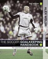 The Soccer Goalkeeping Handbook di Alex Welsh edito da Bloomsbury Publishing Plc
