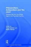 Philosemitism, Antisemitism and 'the Jews': Perspectives from the Middle Ages to the Twentieth Century di Tony Kushner edito da ROUTLEDGE