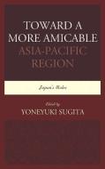 Toward a More Amicable Asia-Pacific Region edito da University Press of America