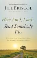 Here Am I, Lord...Send Somebody Else di Jill Briscoe edito da Thomas Nelson Publishers