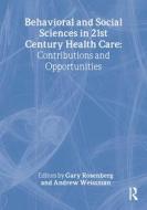 Behavioral And Social Sciences In 21st Century Health Care di Gary Rosenberg, Andrew Weissman edito da Taylor & Francis Inc