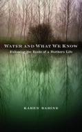 Water and What We Know di Karen Babine edito da University of Minnesota Press