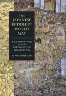 The Japanese Buddhist World Map: Religious Vision and the Cartographic Imagination di D. Max Moerman edito da UNIV OF HAWAII PR