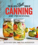 The All New Ball(r) Book of Canning and Preserving: Over 200 of the Best Canned, Jammed, Pickled, and Preserved Recipes di Ball edito da Oxmoor House