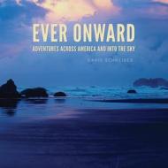 Ever Onward: Adventures Across America and Into the Sky di David Schneider edito da FRINGE PUB