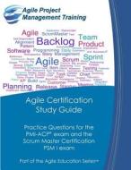 Agile Certification Study Guide: Practice Questions for the PMI-Acp Exam and the Scrum Master Certification Psm I Exam di Dan Tousignant edito da Cape Project Management, Incorporated