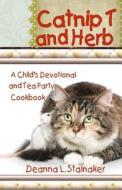 Catnip T and Herb: A Child's Devotional and Tea Party Cookbook di Deanna L. Stalnaker edito da Kardee's Angel Publishing