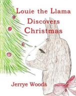 Louie the Llama Discovers Christmas di Jerrye Woods edito da Global Publishing Group LLC