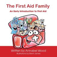 The First Aid Family - An Early Introduction to First Aid di Annabel Wood edito da Aly's Books