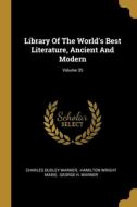 Library Of The World's Best Literature, Ancient And Modern; Volume 35 di Charles Dudley Warner edito da WENTWORTH PR