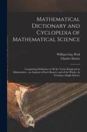 Mathematical Dictionary and Cyclopedia of Mathematical Science: Comprising Definitions of All the Terms Employed in Mathematics - an Analysis of Each di William Guy Peck, Charles Davies edito da LEGARE STREET PR