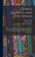 George Grenfell And The Congo: A History And Description Of The Congo Independent State And Adjoining Districts Of Congoland, Together With Some Acco di Lawson Forfeitt, Emil Torday edito da LEGARE STREET PR