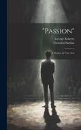 "Passion": A Drama, in Four Acts di George Roberts, Victorien Sardou edito da LEGARE STREET PR