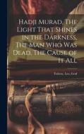 Hadji Murad, The Light That Shines in the Darkness, The Man Who Was Dead, The Cause of It All di Tolstoy Leo Graf edito da LEGARE STREET PR