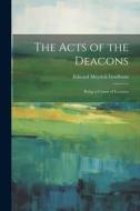 The Acts of the Deacons: Being a Course of Lectures di Edward Meyrick Goulburn edito da LEGARE STREET PR