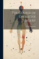 The Course of Operative Surgery di Victor Schmieden edito da LEGARE STREET PR