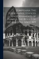 Pompeiana: The Topography, Edifices and Ornaments of Pompeii, The Result of Excavations Since 1819: 1 di William Gell edito da LEGARE STREET PR