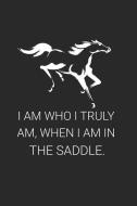 I Am Who I Truly Am, When I Am In The Saddle.: Horse Lover Journal To Write In, Horse Riding Inspirational Diary, Draw A di Magic Journal Publishing edito da INDEPENDENTLY PUBLISHED