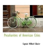 Peculiarities Of American Cities di Captain Willard Glazier edito da Bibliolife