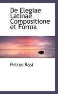De Elegiae Latinae Compositione Et Forma di Petrys Rasi edito da Bibliolife