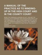 A   Manual of the Practice as to Winding-Up in the High Court and in the County Court; Being the Companies (Winding-Up) ACT, 1890 and the Winding-Up o di George Pitt-Lewis edito da Rarebooksclub.com