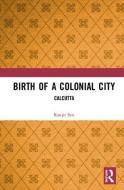 Birth of a Colonial City di Ranjit (Department of Islamic Studies Sen edito da Taylor & Francis Ltd