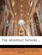 The Apostolic Fathers ... di Joseph Barber Lightfoot, Clement I, Saint Polycarp, Saint Ignatius, John Reginald Harmer edito da Nabu Press