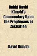 Rabbi David Kimchi's Commentary Upon The Prophecies Of Zechariah di David Kimchi edito da General Books Llc