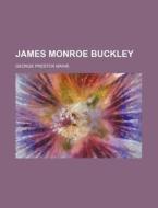 James Monroe Buckley di George Preston Mains edito da General Books