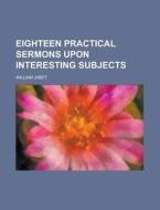 Eighteen Practical Sermons Upon Interest di William Jabet edito da Rarebooksclub.com