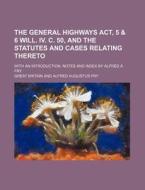 The General Highways ACT, 5 & 6 Will. IV. C. 50, and the Statutes and Cases Relating Thereto; With an Introduction, Notes and Index by Alfred A. Fry di Great Britain edito da Rarebooksclub.com