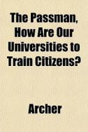 The Passman, How Are Our Universities To di JR. Jame Archer edito da General Books