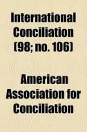 International Conciliation (98; No. 106) di American Association for Conciliation edito da General Books Llc