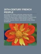 20th-century French People: 20th-century French Writers, French Military Personnel Of The First Indochina War, French People Of World War I di Source Wikipedia edito da Books Llc, Wiki Series