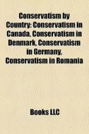 Conservatism By Country: Conservatism In Canada, Conservatism In Denmark, Conservatism In Germany, Conservatism In Romania edito da Books Llc